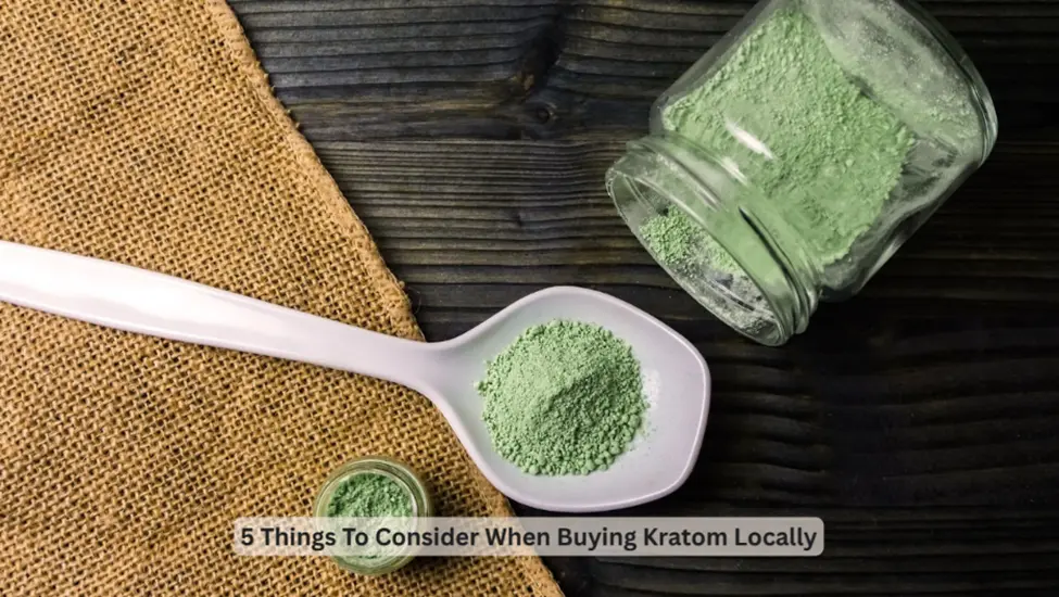 5 Things To Consider When Buying Kratom Locally